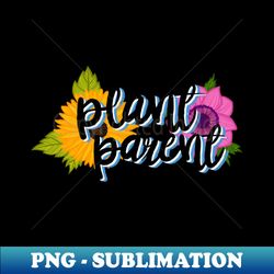 Plant Parent - Decorative Sublimation PNG File - Unlock Vibrant Sublimation Designs