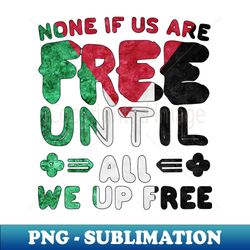 Vintage Free Palestine - None of Us Are Free Until All of Us are Free - save gaza - PNG Sublimation Digital Download - Boost Your Success with this Inspirational PNG Download