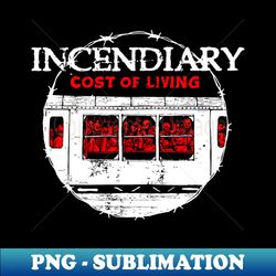 Incendiary Cost Of Living - High-Resolution PNG Sublimation File - Bring Your Designs to Life