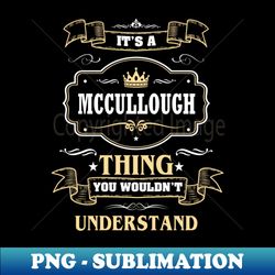 It Is A Mccullough Thing You Wouldnt Understand - Unique Sublimation PNG Download - Capture Imagination with Every Detail