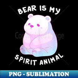 bear is my spirit animal cute polar bear lofi kawaii pastel - png transparent sublimation design - revolutionize your designs