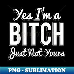 Yes I'm A Bitch - Premium Sublimation Digital Download - Fashionable and Fearless