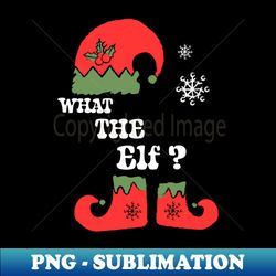 What The Elf Shirt Christmas Elf Tee Family Matching Gift Idea Funny Christmas Holiday - PNG Transparent Sublimation Design - Bring Your Designs to Life