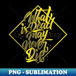 Never Die - Sublimation-Ready PNG File - Create with Confidence