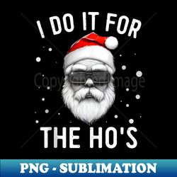 I Do It For The Ho's Funny Inappropriate Christmas Men - Modern Sublimation PNG File - Perfect for Creative Projects