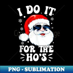 I Do It For The Ho's Funny Inappropriate Christmas Men Santa - Vintage Sublimation PNG Download - Boost Your Success with this Inspirational PNG Download