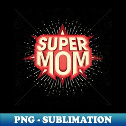 Super MOM - High-Resolution PNG Sublimation File - Defying the Norms