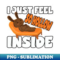 I Just Feel Hollow Inside for a rabbit lover - Instant Sublimation Digital Download - Capture Imagination with Every Detail