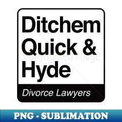 Ditchem Quick  Hyde - Divorce Lawyers - black print for light items - Digital Sublimation Download File - Perfect for Personalization