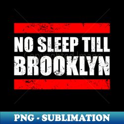 No Sleep Till Brooklyn - Exclusive Sublimation Digital File - Unleash Your Inner Rebellion