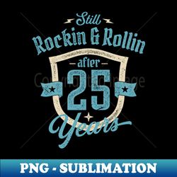 Still Rocking in Rollin After 25 Years Vintage Birthday Gift Idea for Men - PNG Transparent Digital Download File for Sublimation - Perfect for Sublimation Mastery