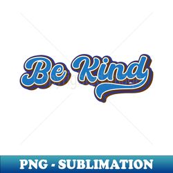 Be kind - PNG Transparent Digital Download File for Sublimation - Create with Confidence
