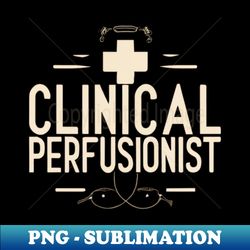 Clinical Perfusionist - Unique Sublimation PNG Download - Unlock Vibrant Sublimation Designs