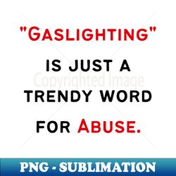 Narcissists Gaslighting - Special Edition Sublimation PNG File - Create with Confidence