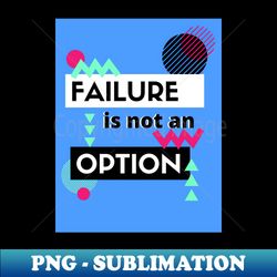 Failure Is Not An Option - High-Quality PNG Sublimation Download - Bold & Eye-catching