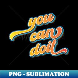 You can do it - Trendy Sublimation Digital Download - Revolutionize Your Designs
