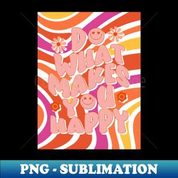 do what makes you happy - decorative sublimation png file - perfect for sublimation mastery
