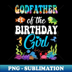 godfather of the birthday girl sea fish ocean aquarium party - high-quality png sublimation download - add a festive touch to every day