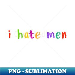 i hate men - png transparent digital download file for sublimation - vibrant and eye-catching typography