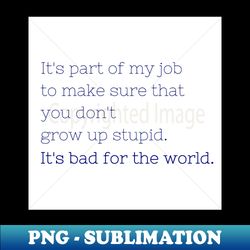 Dont grow up stupid - Premium PNG Sublimation File - Perfect for Creative Projects