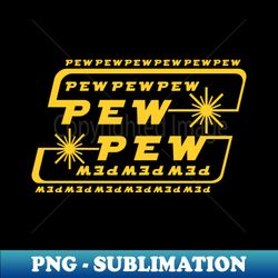 Pew Pew Pew - Instant PNG Sublimation Download - Unleash Your Inner Rebellion