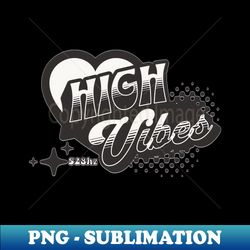 HIGH VIBES-grey - Instant Sublimation Digital Download - Stunning Sublimation Graphics