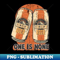 Two Cans of Beer with Text One is None - PNG Transparent Digital Download File for Sublimation - Add a Festive Touch to Every Day