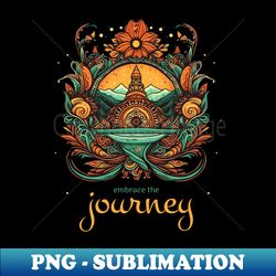 embrace the journey - instant png sublimation download - bold & eye-catching