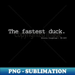 The Fastest Duck - Exclusive Sublimation Digital File - Perfect for Personalization