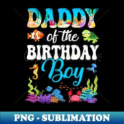 daddy of the birthday boy sea fish ocean aquarium party - instant png sublimation download - perfect for sublimation art
