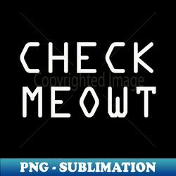 check meowt - PNG Sublimation Digital Download - Perfect for Sublimation Mastery
