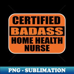 nurses certified badass home health nurse sticker labels for nursing students - exclusive png sublimation download - enhance your apparel with stunning detail