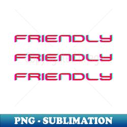 Friendly Friendly Friendly - High-Quality PNG Sublimation Download - Vibrant and Eye-Catching Typography