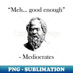 Meh good enough - Instant PNG Sublimation Download - Perfect for Sublimation Mastery