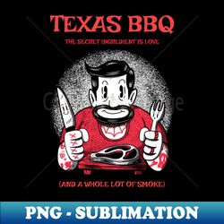 Texas BBQ The secret ingredient is love and a whole lot of smoke - Unique Sublimation PNG Download - Transform Your Sublimation Creations