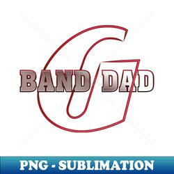 Band Dad - Premium Sublimation Digital Download - Boost Your Success with this Inspirational PNG Download