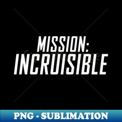 Mission Incruisible - Decorative Sublimation PNG File - Unleash Your Inner Rebellion