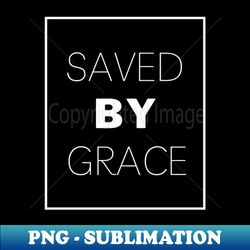 Saved by Grace Christian - PNG Transparent Sublimation Design - Vibrant and Eye-Catching Typography