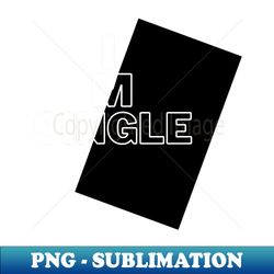 I am single - Exclusive PNG Sublimation Download - Unleash Your Creativity
