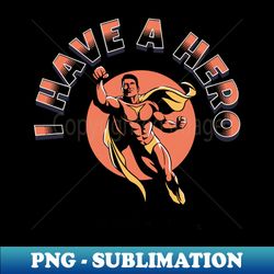 I have a hero i call him dad - High-Resolution PNG Sublimation File - Capture Imagination with Every Detail