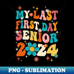 My Last First Day Senior 2024 Back To School Class Of 2024 - Aesthetic Sublimation Digital File - Defying the Norms