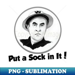 Put a sock in it Dads Army - Instant PNG Sublimation Download - Unleash Your Inner Rebellion
