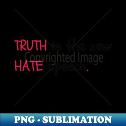truth is the new hate speech - defender of unpopular truths - special edition sublimation png file - unlock vibrant sublimation designs