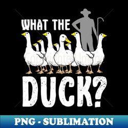 Funny Duck Herding Pun What the Duck - Special Edition Sublimation PNG File - Create with Confidence
