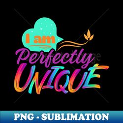 I am perfectly unique self love design for hoodies t-shirts mugs and stickers - PNG Transparent Digital Download File for Sublimation - Bold & Eye-catching
