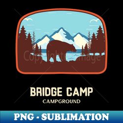 Bridge Camp Campground - Special Edition Sublimation PNG File - Boost Your Success with this Inspirational PNG Download