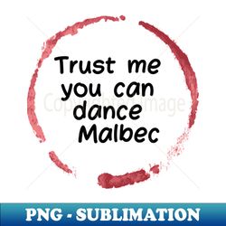trust me you can dance malbec  - funny wine lover quote - png transparent sublimation design - stunning sublimation graphics