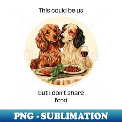This Could Be Us But I Dont Share Food Cute Dogs Dog - Special Edition Sublimation PNG File - Transform Your Sublimation Creations