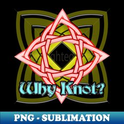 Why Knot 2 - PNG Transparent Sublimation File - Boost Your Success with this Inspirational PNG Download