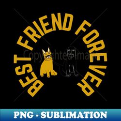 Best Friend Forever - Cat  Dog Pet Lover - Digital Sublimation Download File - Create with Confidence